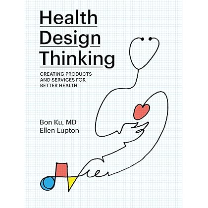 Health Design Thinking: Creating Products and Services for Better Health (The MIT Press)