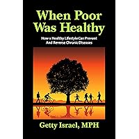 When Poor Was Healthy: How a Healthy Lifestyle Can Prevent and Reverse Chronic Diseases When Poor Was Healthy: How a Healthy Lifestyle Can Prevent and Reverse Chronic Diseases Kindle Paperback