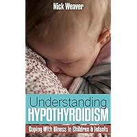 Understanding Hypothyroidism: Coping With Illness in Infants And Children