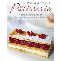 Patisserie: A Step-by-step Guide to Baking French Pastries at Home Patisserie: A Step-by-step Guide to Baking French Pastries at Home Kindle Paperback