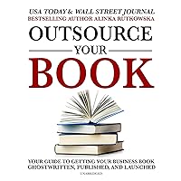 Outsource Your Book: Your Guide to Getting Your Business Book Ghostwritten, Published, and Launched Outsource Your Book: Your Guide to Getting Your Business Book Ghostwritten, Published, and Launched Kindle Audible Audiobook Paperback Audio CD