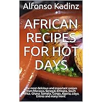 African recipes for hot days: The most delicious and important recipes from Morocco, Senegal, Ethiopia, South Africa, Ghana, Somalia, Congo, Algeria, Libya, Eritrea and many more.