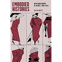 Embodied Histories: New Womanhood in Vienna, 1894–1934 Embodied Histories: New Womanhood in Vienna, 1894–1934 Paperback Kindle Hardcover