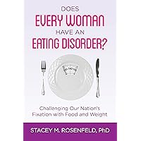 Does Every Woman Have an Eating Disorder?: Challenging Our Nation's Fixation with Food and Weight Does Every Woman Have an Eating Disorder?: Challenging Our Nation's Fixation with Food and Weight Kindle