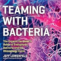 Teaming with Bacteria: The Organic Gardener’s Guide to Endophytic Bacteria and the Rhizophagy Cycle Teaming with Bacteria: The Organic Gardener’s Guide to Endophytic Bacteria and the Rhizophagy Cycle Audible Audiobook Hardcover Kindle