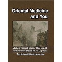 Oriental Medicine and You: Making a Seemingly Complex, 3,500-year-old Medicine Understandable for the Layperson Oriental Medicine and You: Making a Seemingly Complex, 3,500-year-old Medicine Understandable for the Layperson Kindle Hardcover