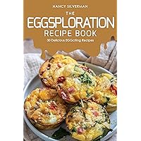The EGGsploration Recipe Book: 30 Delicious EGGciting Recipes The EGGsploration Recipe Book: 30 Delicious EGGciting Recipes Kindle Paperback