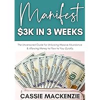 Manifest $3K in 3 Weeks: The Uncensored Guide for Unlocking Massive Abundance & Allowing Money to Flow to You Quickly. Manifest $3K in 3 Weeks: The Uncensored Guide for Unlocking Massive Abundance & Allowing Money to Flow to You Quickly. Kindle Paperback
