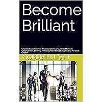 Become Brilliant: Unleash Your Brilliance: A Comprehensive Guide to Memory Enhancement, Learning Methods, Retention Strategies and Personal Growth Become Brilliant: Unleash Your Brilliance: A Comprehensive Guide to Memory Enhancement, Learning Methods, Retention Strategies and Personal Growth Kindle Audible Audiobook