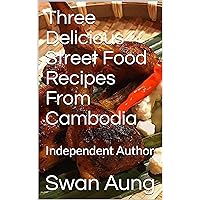 Three Delicious Street Food Recipes From Cambodia: Independent Author Three Delicious Street Food Recipes From Cambodia: Independent Author Kindle