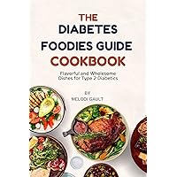 The Diabetes Foodies Guide Cookbook: Flavorful and Wholesome Dishes for Type 2 Diabetics The Diabetes Foodies Guide Cookbook: Flavorful and Wholesome Dishes for Type 2 Diabetics Kindle Hardcover Paperback