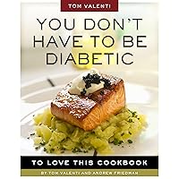 You Don't Have to be Diabetic to Love This Cookbook: 250 Amazing Dishes for People With Diabetes and Their Families and Friends You Don't Have to be Diabetic to Love This Cookbook: 250 Amazing Dishes for People With Diabetes and Their Families and Friends Kindle Hardcover Paperback