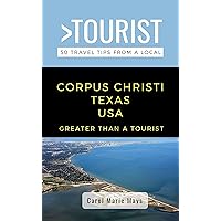 Greater Than a Tourist- Corpus Christi Texas USA: 50 Travel Tips from a Local (Greater Than a Tourist- Texas)