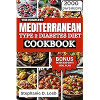 THE COMPLETE MEDITERRANEAN TYPE 2 DIABETES DIET COOKBOOK: An Informative Guide to Manage Type 2 Diabetes with 2000 Days of Super Easy, Delicious Low-Carb Recipes to Conquer High Sugar Levels THE COMPLETE MEDITERRANEAN TYPE 2 DIABETES DIET COOKBOOK: An Informative Guide to Manage Type 2 Diabetes with 2000 Days of Super Easy, Delicious Low-Carb Recipes to Conquer High Sugar Levels Kindle Paperback