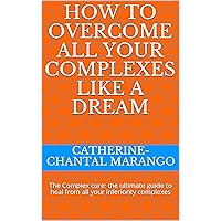 HOW TO OVERCOME ALL YOUR COMPLEXES LIKE A DREAM: The Complex cure: the ultimate guide to heal from all your inferiority complexes HOW TO OVERCOME ALL YOUR COMPLEXES LIKE A DREAM: The Complex cure: the ultimate guide to heal from all your inferiority complexes Kindle Paperback