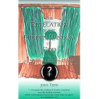 The Revelation of the Hidden Wisdom of God: the Spiritual Body of Christ The Revelation of the Hidden Wisdom of God: the Spiritual Body of Christ Kindle Hardcover Paperback