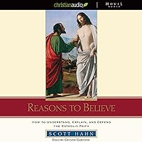 Reasons to Believe: How to Understand, Defend, and Explain the Catholic Faith Reasons to Believe: How to Understand, Defend, and Explain the Catholic Faith Audible Audiobook Hardcover Kindle Paperback Audio CD