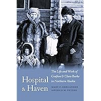 Hospital and Haven: The Life and Work of Grafton and Clara Burke in Northern Alaska Hospital and Haven: The Life and Work of Grafton and Clara Burke in Northern Alaska Hardcover Kindle
