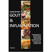 Eating To Treat Gout & Inflammation: A Gout Diet & Anti-inflammatory Diet Cookbook with 200 recipes that will relieve pain & inflammation & help you say Goodbye To Gout Eating To Treat Gout & Inflammation: A Gout Diet & Anti-inflammatory Diet Cookbook with 200 recipes that will relieve pain & inflammation & help you say Goodbye To Gout Kindle Paperback