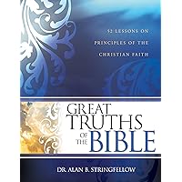 Great Truths of the Bible: 52 Lessons on Principles of the Christian Faith (Bible Study Guide for Small Group or Individual Use)