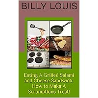 Eating A Grilled Salami and Cheese Sandwich: How to Make A Scrumptious Treat! (Cooking Snacks Series Book 2)
