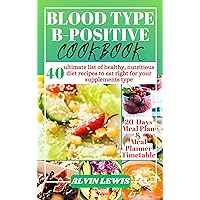 BLOOD TYPE B-POSITIVE COOKBOOK: 40 ultimate list of healthy, nutritious diet recipes to eat right for your supplements type BLOOD TYPE B-POSITIVE COOKBOOK: 40 ultimate list of healthy, nutritious diet recipes to eat right for your supplements type Kindle Paperback