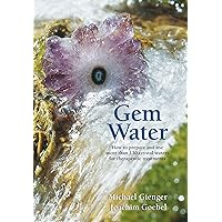 Gem Water: How to Prepare and Use More than 130 Crystal Waters for Therapeutic Treatments Gem Water: How to Prepare and Use More than 130 Crystal Waters for Therapeutic Treatments Paperback Kindle