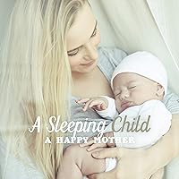 A Sleeping Child, a Happy Mother: New Age 2019 Perfect Relaxation Music for Babies, Calming Sounds, Cure Insomnia, Lullabies for Perfect Sleep & Beautiful Dreams A Sleeping Child, a Happy Mother: New Age 2019 Perfect Relaxation Music for Babies, Calming Sounds, Cure Insomnia, Lullabies for Perfect Sleep & Beautiful Dreams MP3 Music