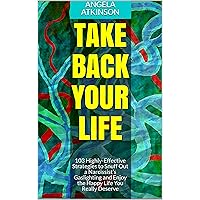Take Back Your Life: 103 Highly-Effective Strategies to Snuff Out a Narcissist’s Gaslighting and Enjoy the Happy Life You Really Deserve (Detoxifying Your Life Book 3) Take Back Your Life: 103 Highly-Effective Strategies to Snuff Out a Narcissist’s Gaslighting and Enjoy the Happy Life You Really Deserve (Detoxifying Your Life Book 3) Kindle