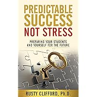 Predictable Success...Not Stress: Preparing Your Students and Yourself for the Future