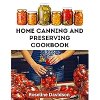 Home Canning And Preserving Cookbook: Canning Guide And Recipe Book For Pressure Canning And Waterbath Canning Method (ball jar canning recipes) Home Canning And Preserving Cookbook: Canning Guide And Recipe Book For Pressure Canning And Waterbath Canning Method (ball jar canning recipes) Kindle Paperback