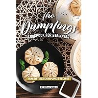 The Dumplings Cookbook for Beginners: Irresistible Dumplings Recipes The Dumplings Cookbook for Beginners: Irresistible Dumplings Recipes Kindle Paperback
