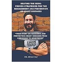 Beating The Odds: Proven Strategies For The Management And Prevention Heart Diseases: True Story On Managing And Preventing Heart Diseases From Childhood to Adulthood Beating The Odds: Proven Strategies For The Management And Prevention Heart Diseases: True Story On Managing And Preventing Heart Diseases From Childhood to Adulthood Kindle Paperback