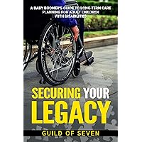 Securing Your Legacy: A Baby Boomer’s Guide to Long-Term Care Planning for Adult Children with Disabilities Securing Your Legacy: A Baby Boomer’s Guide to Long-Term Care Planning for Adult Children with Disabilities Kindle Audible Audiobook Paperback