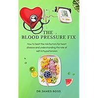 The Blood Pressure Fix: How to beat the risk factors for heart disease and Understanding the role of salt in hypertension. The Blood Pressure Fix: How to beat the risk factors for heart disease and Understanding the role of salt in hypertension. Kindle Paperback