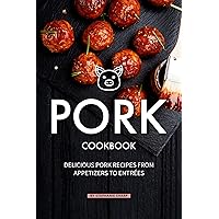 Pork Cookbook: Delicious Pork Recipes from Appetizers to Entrees Pork Cookbook: Delicious Pork Recipes from Appetizers to Entrees Kindle Paperback