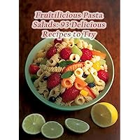 Fruitilicious Pasta Salads: 93 Delicious Recipes to Try
