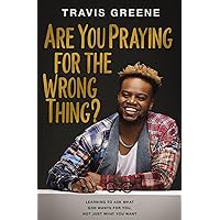 Are You Praying for the Wrong Thing?: Learning to Ask What God Wants for You, Not Just What You Want Are You Praying for the Wrong Thing?: Learning to Ask What God Wants for You, Not Just What You Want Hardcover Audible Audiobook Kindle
