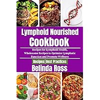 Lymphoid Nourished Cookbook: Recipes for Lymphoid Health, Wholesome Recipes to Optimize Lymphatic Function and Promote Wellness Lymphoid Nourished Cookbook: Recipes for Lymphoid Health, Wholesome Recipes to Optimize Lymphatic Function and Promote Wellness Kindle Paperback