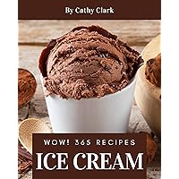 Wow! 365 Ice Cream Recipes: Make Cooking at Home Easier with Ice Cream Cookbook! Wow! 365 Ice Cream Recipes: Make Cooking at Home Easier with Ice Cream Cookbook! Kindle Paperback