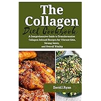 The collagen diet cookbook: A Comprehensive Guide to Transformative Collagen-Infused Recipes for Vibrant Skin, Strong Joints, and Overall Vitality The collagen diet cookbook: A Comprehensive Guide to Transformative Collagen-Infused Recipes for Vibrant Skin, Strong Joints, and Overall Vitality Kindle