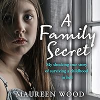 A Family Secret: My Shocking True Story of Surviving a Childhood in Hell A Family Secret: My Shocking True Story of Surviving a Childhood in Hell Audible Audiobook Paperback Kindle