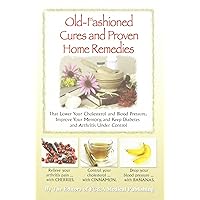 Old-fashioned Cures and Proven Home Remedies That Lower Your Choleterol and Blood Pressure, Improve Your Memory, and Keep Diabetes and Arthritis Under Control Old-fashioned Cures and Proven Home Remedies That Lower Your Choleterol and Blood Pressure, Improve Your Memory, and Keep Diabetes and Arthritis Under Control Hardcover