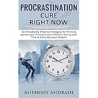 PROCRASTINATION CURE RIGHT NOW: 11 Immediately Effective Strategies for Winning against your Procrastination Demon, Saving your Time to Carry Out your Dreams PROCRASTINATION CURE RIGHT NOW: 11 Immediately Effective Strategies for Winning against your Procrastination Demon, Saving your Time to Carry Out your Dreams Kindle Paperback