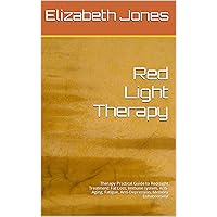 Red Light Therapy Practical Guide to Red Light Treatment: Fat Loss, Immune system, Anti-Aging, Fatigue, Anti-Depression, Memory Enhancement Red Light Therapy Practical Guide to Red Light Treatment: Fat Loss, Immune system, Anti-Aging, Fatigue, Anti-Depression, Memory Enhancement Kindle Paperback