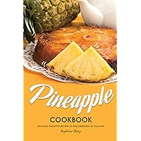 Pineapple Cookbook: Delicious Pineapple Recipes to Add Sweetness to Your Diet Pineapple Cookbook: Delicious Pineapple Recipes to Add Sweetness to Your Diet Kindle Paperback