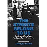 The Streets Belong to Us: Sex, Race, and Police Power from Segregation to Gentrification (Justice, Power, and Politics) The Streets Belong to Us: Sex, Race, and Police Power from Segregation to Gentrification (Justice, Power, and Politics) Kindle Hardcover