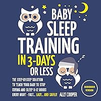 Baby Sleep Training in 3 Days or Les: The Step-By-Step Solution to Teach Your Baby to Stop Crying and Sleep 8-12 Hours Every Night! - FAST…EASY… and SAFELY Baby Sleep Training in 3 Days or Les: The Step-By-Step Solution to Teach Your Baby to Stop Crying and Sleep 8-12 Hours Every Night! - FAST…EASY… and SAFELY Audible Audiobook Paperback Kindle