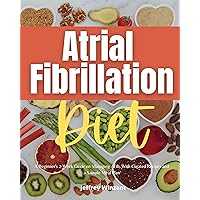 Atrial Fibrillation Diet: A Beginner's 2-Week Guide on Managing AFib, With Curated Recipes and a Sample Meal Plan Atrial Fibrillation Diet: A Beginner's 2-Week Guide on Managing AFib, With Curated Recipes and a Sample Meal Plan Kindle Paperback