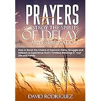 Prayers to Destroy the Spirits of Delay and Stagnation: How to Break the Chains of Demonic Delay, Struggle and Setback to Experience God's Timeless Blessings in Your Life and Family Prayers to Destroy the Spirits of Delay and Stagnation: How to Break the Chains of Demonic Delay, Struggle and Setback to Experience God's Timeless Blessings in Your Life and Family Kindle Hardcover Paperback